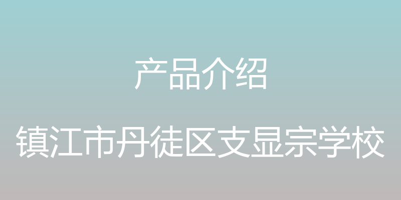 产品介绍 - 镇江市丹徒区支显宗学校