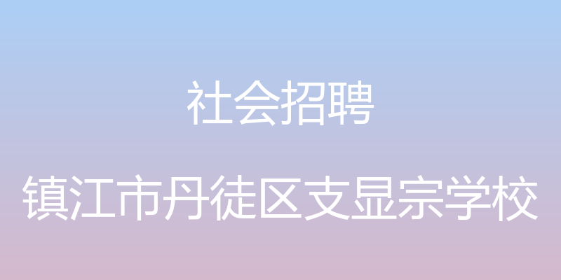 社会招聘 - 镇江市丹徒区支显宗学校