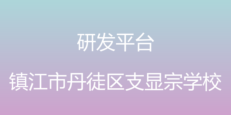 研发平台 - 镇江市丹徒区支显宗学校