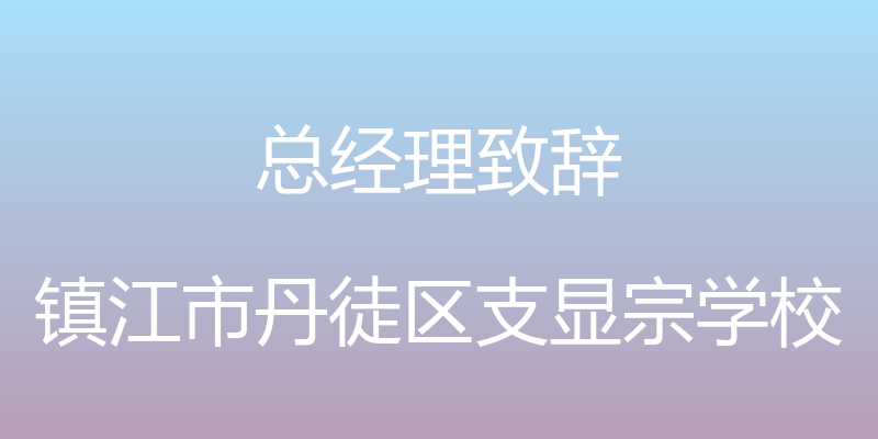 总经理致辞 - 镇江市丹徒区支显宗学校